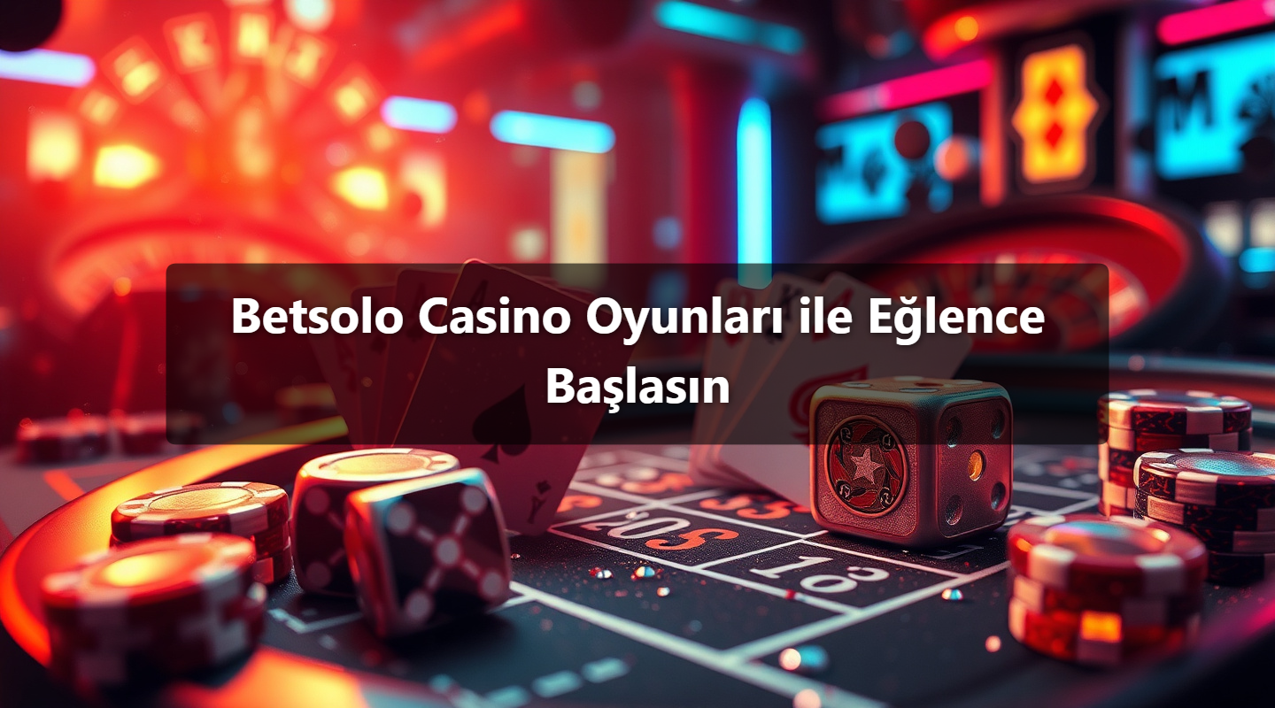 Betsolo Casino Oyunları ile Eğlence Başlasın